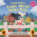 Image for Sometimes cows wear polka dots  : a tolerance story