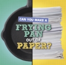 Image for Can You Make a Frying Pan Out of Paper?
