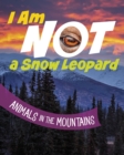 Image for I Am Not a Snow Leopard : Animals in the Mountains