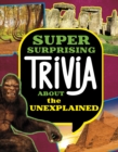 Image for Super Surprising Trivia About the Unexplained