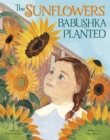 Image for The Sunflowers Babushka Planted : A Ukrainian Family&#39;s Refugee Story