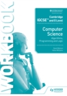 Cambridge IGCSE and O Level Computer Science Algorithms, Programming and Logic. Workbook - David Watson