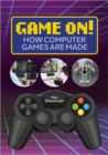 Image for Game on!  : how computer games are made