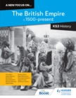 New Focus on...The British Empire, C.1500-Present for KS3 History - David Hibbert,Ed Durbin,Funmilola Stewart,Maia Stevenson,Mary Elizabet