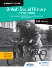 A New Focus on British Social History, C.1920-2000: Experiences of Disability, Sexuality, Gender and Ethnicity - Claire Holliss,Helen Snelson,Ruth Lingard,Susanna Boyd