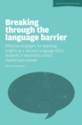 Image for Breaking through the language barrier: effective strategies for teaching English as a second language (ESL) students in secondary school mainstream classes