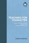 Image for Teaching for character: super-charged learning through the &#39;invisible curriculum&#39;