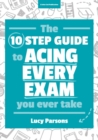 Image for The 10 step guide to acing every exam you ever take