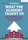 Image for What the academy taught us: improving schools from the bottom up in a top-down transformation era