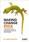 Image for Making Change Stick: A Practical Guide to Implementing School Improvement