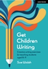Image for Get Children Writing: Creative Writing Exercises for Teaching Students Aged 8-11
