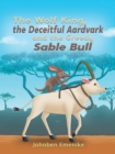 Image for The wolf king, the deceitful aardvark and the greedy sable bull