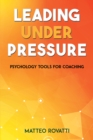 Image for Leading Under Pressure - Psychology Tools for Coaching