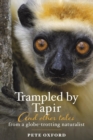 Image for Trampled by Tapir and Other Tales from a Globe-Trotting Naturalist