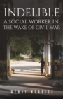 Image for Indelible  : a social worker in the wake of civil war