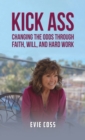 Image for Kick Ass : Changing the Odds through Faith, Will, and Hard Work