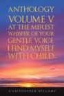 Image for Anthology Volume V At the Merest Whisper of Your Gentle Voice, I Find Myself With Child...