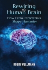 Image for Rewiring the Human Brain: How Extra-terrestrials Shape Humanity