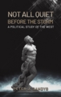 Image for Not All Quiet Before the Storm: A Political Study of the West