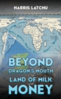 Image for Beyond the dragon&#39;s mouth to the land of milk and money