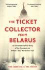 Image for The ticket collector from Belarus: the extraordinary story of Britain&#39;s only war crimes trial