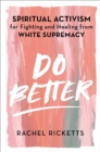 Image for Do better  : spiritual activism for fighting and healing from white supremacy
