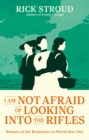 Image for I Am Not Afraid of Looking Into the Rifles: Women of the Resistance in World War One