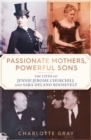 Image for Passionate Mothers, Powerful Sons: How Sara Roosevelt and Jennie Churchill Raised Two Leaders Who Would Shape Our World