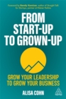 Image for From start-up to grown-up  : grow your leadership to grow your business