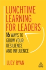 Image for Lunchtime learning for leaders  : 16 ways to grow your resilience and influence