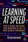 Image for Learning at speed  : how to upskill and reskill your workforce at pace to drive business performance