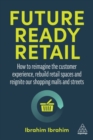 Image for Future-ready retail  : how to reimagine the customer experience, rebuild retail spaces and reignite our shopping malls and streets