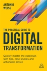 Image for The practical guide to digital transformation  : quickly master the essentials with tips, case studies and actionable advice