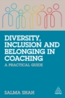 Image for Diversity, Inclusion and Belonging in Coaching: A Practical Guide
