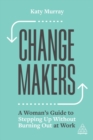 Change makers  : a woman's guide to stepping up without burning out at work - Murray, Katy