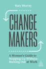 Image for Change makers  : a woman&#39;s guide to stepping up without burning out at work