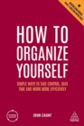 How to organize yourself  : simple ways to take control, save time and work more efficiently - Caunt, John