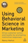 Image for Using behavioral science in marketing  : drive customer action and loyalty by prompting instinctive responses