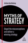 Image for Myths of strategy  : dispel the misconceptions and deliver a winning strategy