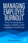 Image for Managing employee burnout  : how to develop a happy, healthy and engaged workforce