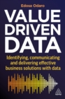 Image for Value-driven data  : identifying, communicating and delivering effective business solutions with data