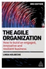 Image for The Agile Organization: How to Build an Engaged, Innovative and Resilient Business