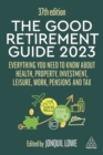 Image for The good retirement guide 2023  : everything you need to know about health, property, investment, leisure, work, pensions and tax