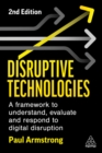 Image for Disruptive Technologies: Develop a Practical Framework to Understand, Evaluate and Respond to Digital Disruption