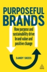 Image for Purposeful brands  : how purpose and sustainability drive brand value and positive change