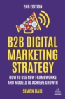 B2B digital marketing strategy  : how to use new frameworks and models to achieve growth - Hall, Simon