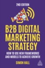 Image for B2B Digital Marketing Strategy: How to Use New Frameworks and Models to Achieve Growth