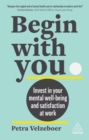 Image for Begin with you  : invest in your mental well-being and satisfaction at work
