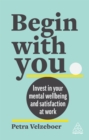 Image for Begin With You: Invest in Your Mental Wellbeing and Satisfaction at Work