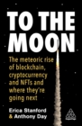 Image for To the Moon : The Meteoric Rise of Blockchain, Cryptocurrency and NFTs and Where They&#39;re Going Next
